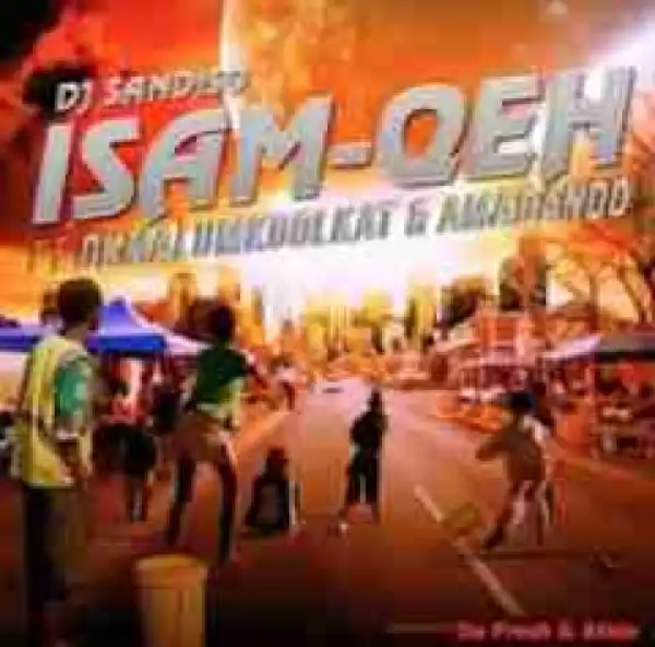 DJ Sandiso - Isam Qeh Ft. OkMalumKoolKat & Amadando
